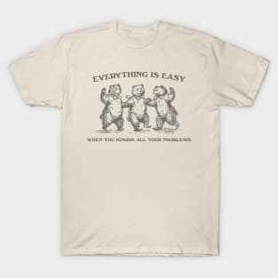 Everything Is Easy When You Ignore All Your Problems Retro T-Shirt, Vintage 90s Dancing Bears T-shirt, Funny Bear T-Shirt